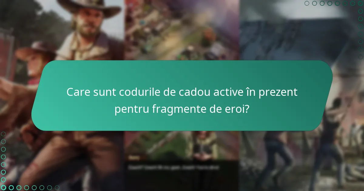 Care sunt cele mai bune coduri de cadou pentru maximizarea fragmentelor de eroi?