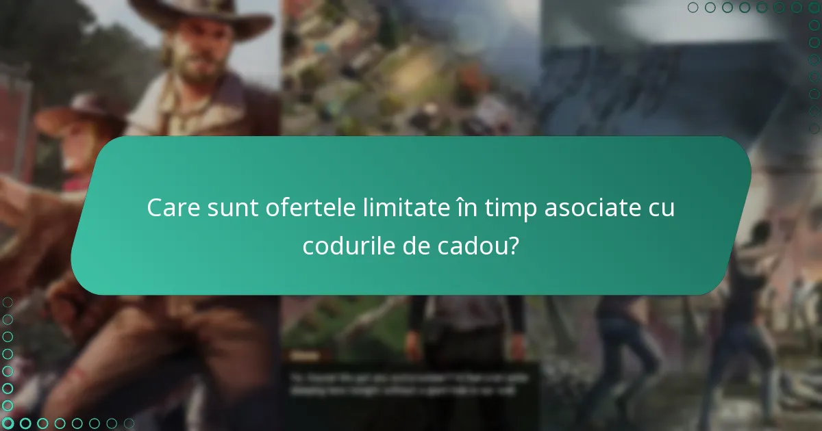 Care sunt ofertele limitate în timp asociate cu codurile de cadou?