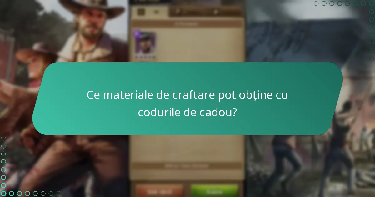 Ce materiale de craftare pot obține cu codurile de cadou?