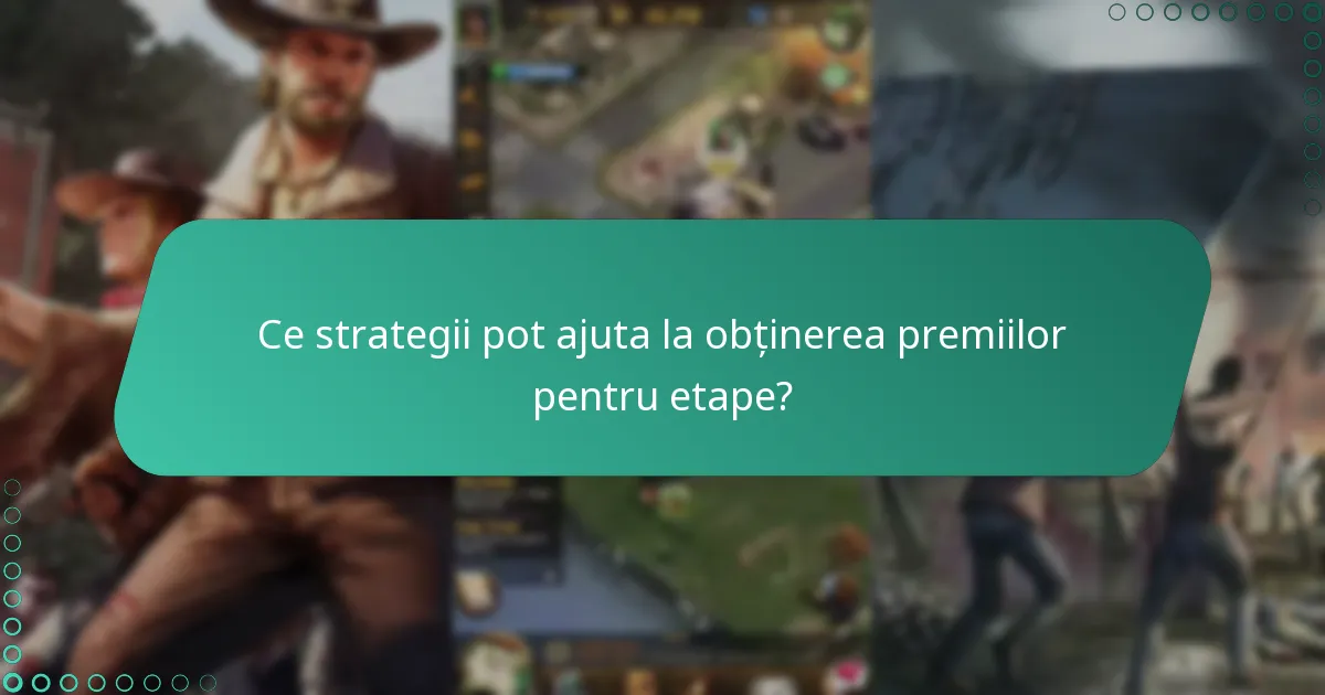 Ce strategii pot ajuta la obținerea premiilor pentru etape?