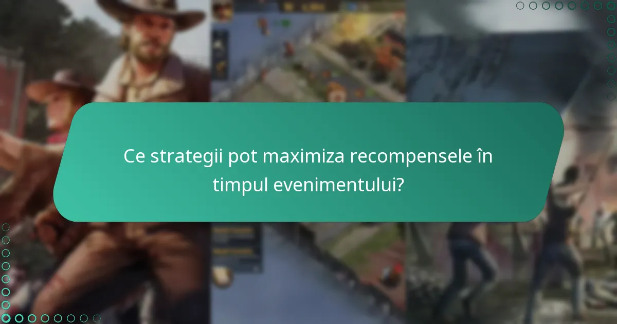 Ce strategii pot maximiza recompensele în timpul evenimentului?