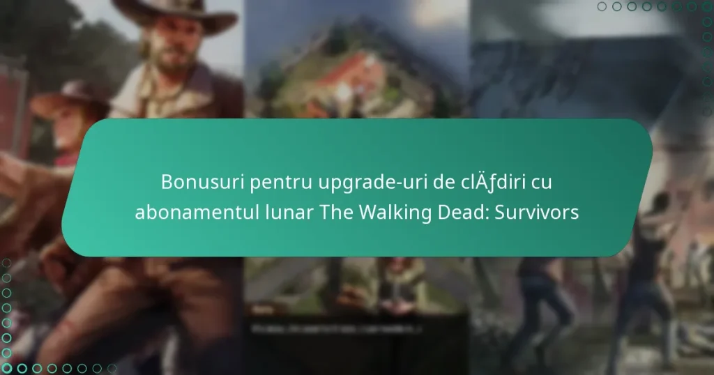 Bonusuri pentru upgrade-uri de clădiri cu abonamentul lunar The Walking Dead: Survivors