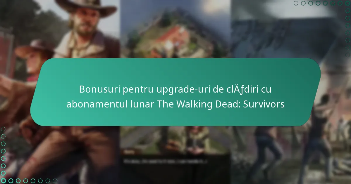Bonusuri pentru upgrade-uri de clădiri cu abonamentul lunar The Walking Dead: Survivors