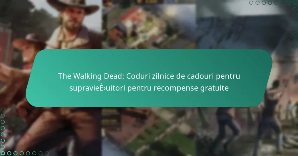 The Walking Dead: Coduri zilnice de cadouri pentru supraviețuitori pentru recompense gratuite