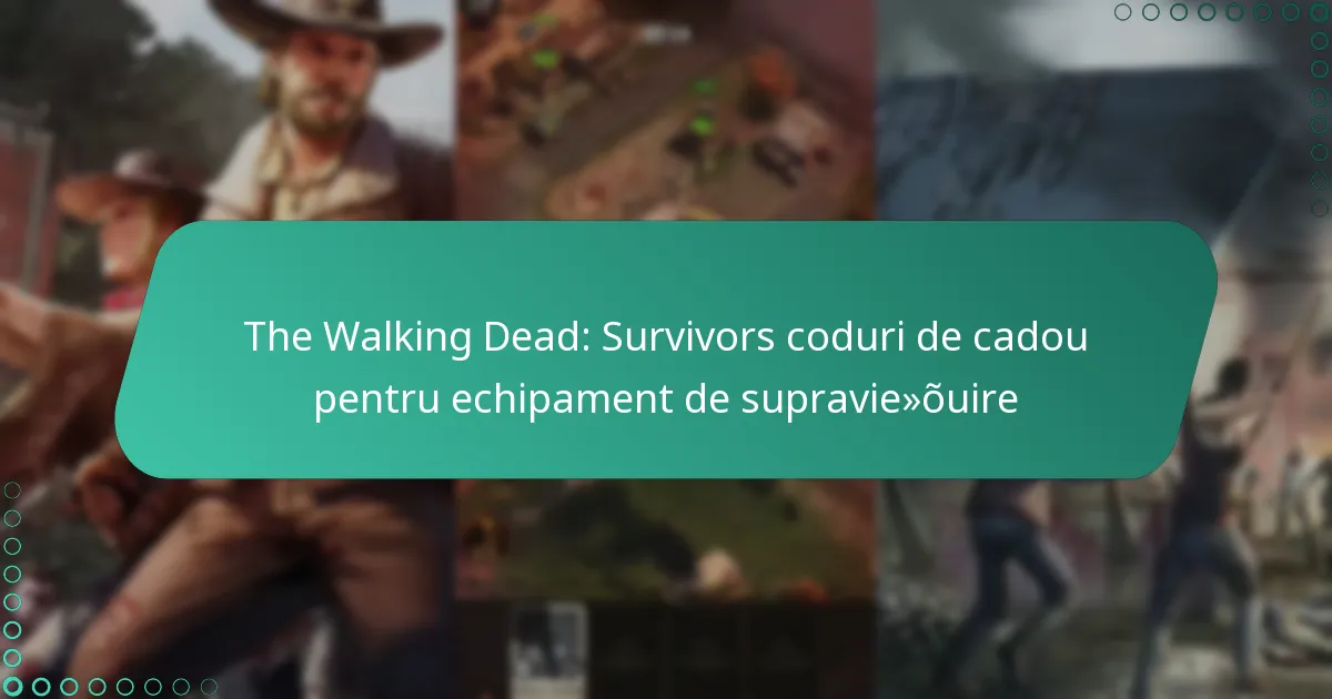 The Walking Dead: Survivors coduri de cadou pentru echipament de supraviețuire